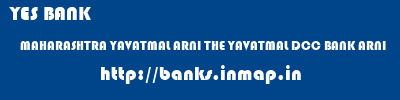 YES BANK  MAHARASHTRA YAVATMAL ARNI THE YAVATMAL DCC BANK ARNI  banks information 